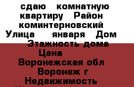 сдаю 2 комнатную квартиру › Район ­ коминтерновский › Улица ­ 9 января › Дом ­ 300 › Этажность дома ­ 10 › Цена ­ 10 000 - Воронежская обл., Воронеж г. Недвижимость » Квартиры аренда   . Воронежская обл.